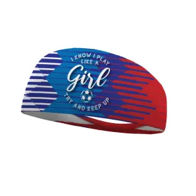 I Know I Play Like a Girl Try and Keep Up Soccer USA Performance Wicking Headband